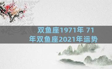 双鱼座1971年 71年双鱼座2021年运势